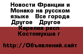 Новости Франции и Монако на русском языке - Все города Другое » Другое   . Карелия респ.,Костомукша г.